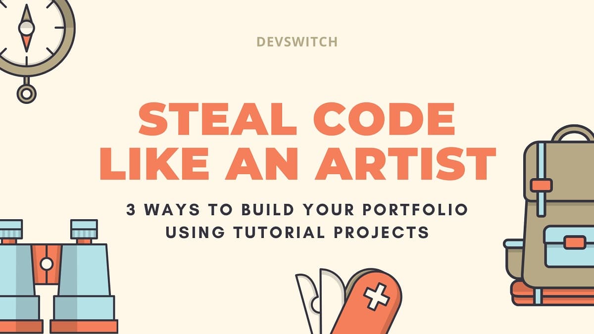 Steal Code like an Artist - 3 Ways to Build Your Portfolio Using Tutorial Projects